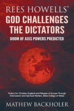 Rees Howells' God Challenges the Dictators, Doom of Axis Powers Predicted: Victory for Christian England and Release of Europe Through Intercession an