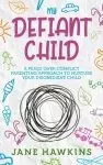 My Defiant Child: A Peace Over Conflict Parenting Approach to Nurture Your Disobedient Child.