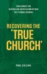 Recovering the True Church: Challenges for Australian Catholicism Beyond the Plenary Council