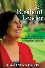 The Resilient  Leader: How to beat being overwhelmed and burnout for sustainable leadership