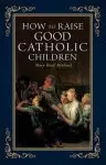 How to Raise Good Catholic Children