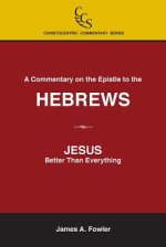 A Commentary on the Epistle to the Hebrews: JESUS: Better Than Everything