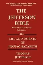 The Jefferson Bible What Thomas Jefferson Selected as the Life and Morals of Jesus of Nazareth