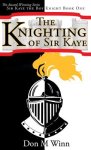 The Knighting of Sir Kaye: Sir Kaye the Boy Knight Book 1