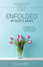 Enfolded in God's Arms: 40 Reflections to Embrace Your Inner Healing (Silent Moments with God Series)