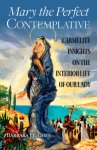 Mary the Perfect Contemplative: Carmelite Insights on the Interior Life of Our Lady