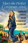 Mary the Perfect Contemplative: Carmelite Insights on the Interior Life of Our Lady