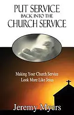 Put Service Back into the Church Service: Making Your Church Service Look More Like Jesus