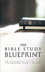 The Bible Study Blueprint: An Essential Guide for Studying God's Word