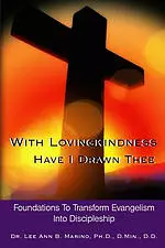 With Lovingkindness Have I Drawn Thee: Foundations To Transform Evangelism Into Discipleship