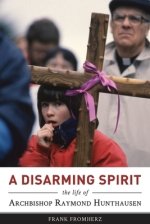 A Disarming Spirit: The Life of Archbishop Raymond Hunthausen