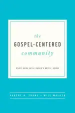 The Gospel Centered Community: Study Guide with Leader's Notes