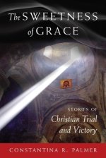 The Sweetness of Grace: Stories of Christian Trial and Victory