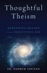 Thoughtful Theism: Redeeming Reason in an Irrational Age