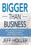 Bigger Than Business: Real-World Stories of Business Owners Living Their Purpose