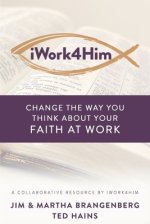 iWork4Him: Change the Way You Think About Your Faith at Work