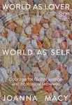 World as Lover, World as Self: 30th Anniversary Edition: Courage for Global Justice and Planetary Renewal