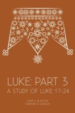 Luke: Part 3: A Study of Luke 17-24