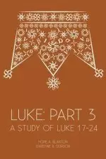 Luke: Part 3: A Study of Luke 17-24