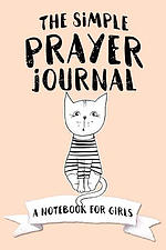 The Simple Prayer Journal: A Notebook for Girls