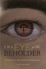 The Eye of the Beholder: The Gospel of John as Historical Reportage