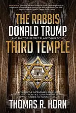 The Rabbis, Donald Trump, and the Top-Secret Plan to Build the Third Temple: Unveiling the Incendiary Scheme by Religious Authorities, Government Agen