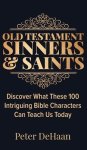 Old Testament Sinners and Saints: Discover What These 100 Intriguing Bible Characters Can Teach Us Today