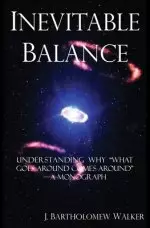 Inevitable Balance: Understanding Why What Comes Around Goes Around -A Monograph