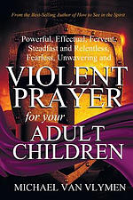 Violent Prayer for Your Adult Children: Powerful, Effectual, Fervent, Steadfast and Relentless, Fearless, Unwavering and Violent Prayer for Your Adult