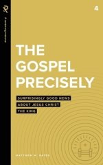 The Gospel Precisely: Surprisingly Good News About Jesus Christ the King