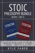 Stoic Philosophy Bundle (Books 1 and 2): Featuring Stoicism - Understanding and Practicing the Philosophy of the Stoics & Stoicism - Purpose and Persp