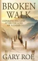 Broken Walk: Experiencing God After the Loss of a Child