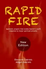 Rapid Fire: Apostolic prayers that evoke heaven's swift response to major spiritual attacks