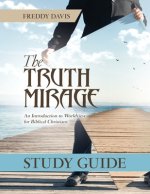 The Truth Mirage: An Introduction to Worldview for Biblical Christians: Study Guide