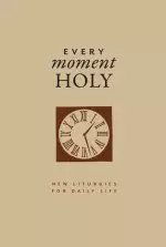 Every Moment Holy, Volume I (Gift Edition): New Liturgies for Daily Life