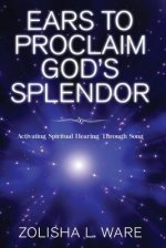 Ears to Proclaim God's Splendor : Activating Spiritual Hearing Through Song