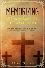 Memorizing 1 Corinthians 13 - The Way of Love: Memorize Scripture, Memorize the Bible, and Seal God's  Word in Your Heart