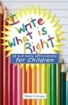 I Write What is Right! 26 A-Z Daily Affirmations for Children