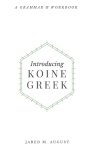 Introducing Koine Greek: A Grammar & Workbook