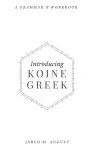 Introducing Koine Greek: A Grammar & Workbook