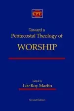 Toward a Pentecostal Theology of Worship: Second Edition