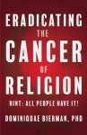 Eradicating the Cancer of Religion: Hint: All People Have It!