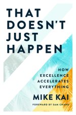 That Doesn't Just Happen: How Excellence Accelerates Everything