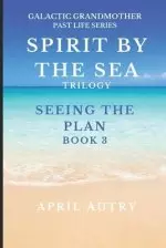 SPIRT BY THE SEA TRILOGY - SEEING THE PLAN - BOOK 3: Galactic Grandmother Past Life Series