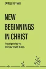 New Beginnings: Three Steps to Help You Begin Your New Life in Jesus