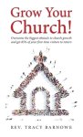 Grow Your Church!: Overcome the biggest obstacle to church growth and get 85% of your first-time visitors to return