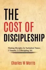 The Cost of Discipleship: Making Disciples In Turbulent Times; 2 Timothy 2:2 Discipling 101