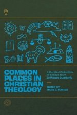 Common Places in Christian Theology: A Curated Collection of Essays from Lutheran Quarterly