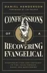 Confessions of a Recovering Evangelical: Overcoming Fear and Certainty to Find Faith Through Doubt and Questioning