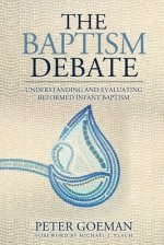 The Baptism Debate: Understanding and Evaluating Reformed Infant Baptism